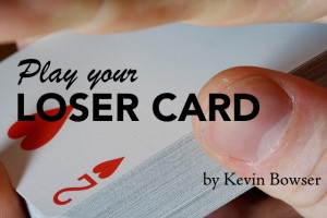 Play Your Loser Card | Leadership Voices